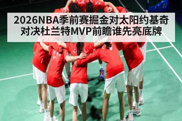 2026NBA季前赛掘金对太阳约基奇对决杜兰特MVP前瞻谁先亮底牌